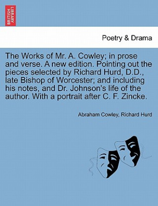 Kniha Works of Mr. A. Cowley; In Prose and Verse. a New Edition. Pointing Out the Pieces Selected by Richard Hurd, D.D., Late Bishop of Worcester; And Inclu Hurd