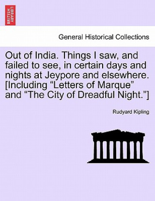 Carte Out of India. Things I Saw, and Failed to See, in Certain Days and Nights at Jeypore and Elsewhere. [Including Letters of Marque and the City of Dread Rudyard Kipling