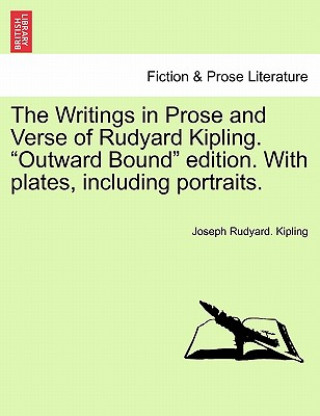 Book Writings in Prose and Verse of Rudyard Kipling. "Outward Bound" Edition. with Plates, Including Portraits. Joseph Rudyard Kipling