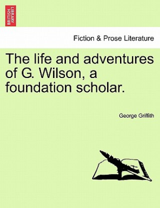 Kniha Life and Adventures of G. Wilson, a Foundation Scholar. George Griffith