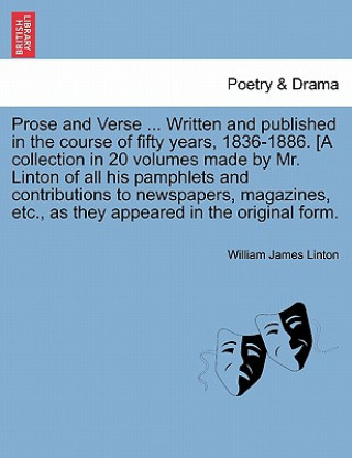 Книга Prose and Verse ... Written and Published in the Course of Fifty Years, 1836-1886. [A Collection in 20 Volumes Made by Mr. Linton of All His Pamphlets William James Linton