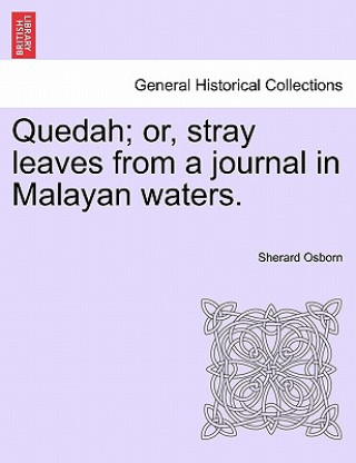 Knjiga Quedah; Or, Stray Leaves from a Journal in Malayan Waters. Sherard Osborn