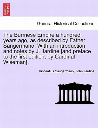 Kniha Burmese Empire a Hundred Years Ago, as Described by Father Sangermano. with an Introduction and Notes by J. Jardine [And Preface to the First Edition, John Jardine