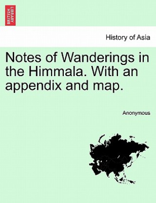 Könyv Notes of Wanderings in the Himmala. with an Appendix and Map. Anonymous