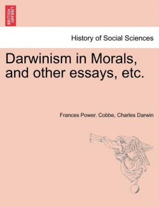 Könyv Darwinism in Morals, and Other Essays, Etc. Professor Charles Darwin