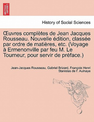 Knjiga Uvres Completes de Jean Jacques Rousseau. Nouvelle Dition, Class E Par Ordre de Mati Res, Etc. (Voyage Ermenonville Par Feu M. Le Tourneur, Pour Servi Fran Ois Henri Stanislas De L' Aulnaye