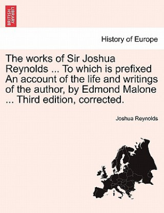 Carte Works of Sir Joshua Reynolds ... to Which Is Prefixed an Account of the Life and Writings of the Author, by Edmond Malone ... Third Edition, Corrected Reynolds