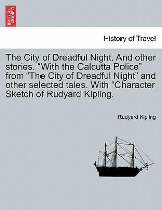 Carte City of Dreadful Night. and Other Stories. "With the Calcutta Police" from "The City of Dreadful Night" and Other Selected Tales. with "Character Sket Rudyard Kipling
