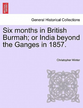 Carte Six Months in British Burmah; Or India Beyond the Ganges in 1857. Christopher Winter