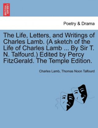 Könyv Life, Letters, and Writings of Charles Lamb. (a Sketch of the Life of Charles Lamb ... by Sir T. N. Talfourd.) Edited by Percy Fitzgerald. the Temple Talfourd