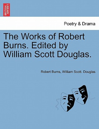 Könyv Works of Robert Burns. Edited by William Scott Douglas. William Scott Douglas