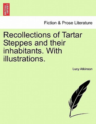 Könyv Recollections of Tartar Steppes and Their Inhabitants. with Illustrations. Lucy Atkinson