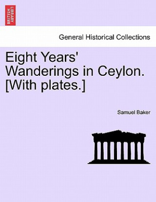 Könyv Eight Years' Wanderings in Ceylon. [With Plates.] Dr. Samuel Baker