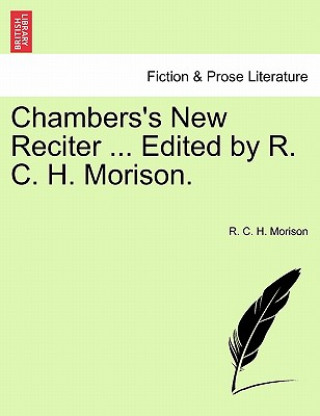 Könyv Chambers's New Reciter ... Edited by R. C. H. Morison. R C H Morison