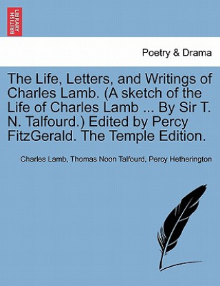 Carte Life, Letters, and Writings of Charles Lamb. (a Sketch of the Life of Charles Lamb ... by Sir T. N. Talfourd.) Edited by Percy Fitzgerald. the Temple Percy Hetherington