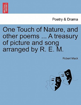 Książka One Touch of Nature, and Other Poems ... a Treasury of Picture and Song Arranged by R. E. M. Robert Mack