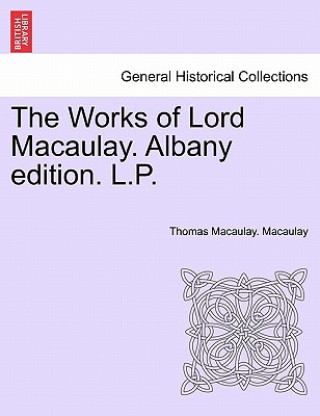 Книга Works of Lord Macaulay. Albany Edition. L.P. Thomas Macaulay Macaulay