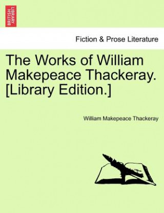 Könyv Works of William Makepeace Thackeray. [Library Edition.] William Makepeace Thackeray