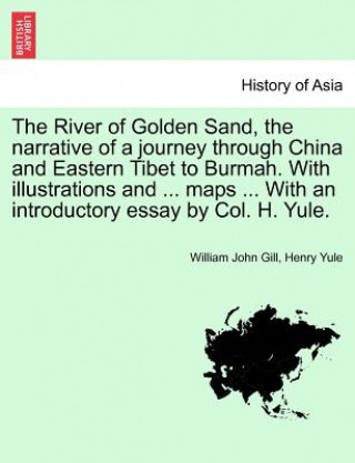 Könyv River of Golden Sand, the Narrative of a Journey Through China and Eastern Tibet to Burmah. with Illustrations and ... Maps ... with an Introductory E Henry Yule