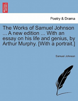 Carte Works of Samuel Johnson ... a New Edition ... with an Essay on His Life and Genius, by Arthur Murphy. [With a Portrait.] Johnson