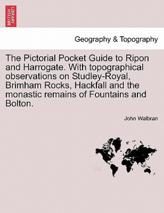 Libro Pictorial Pocket Guide to Ripon and Harrogate. with Topographical Observations on Studley-Royal, Brimham Rocks, Hackfall and the Monastic Remains of F John Walbran