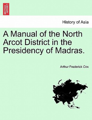 Knjiga Manual of the North Arcot District in the Presidency of Madras. Arthur Frederick Cox