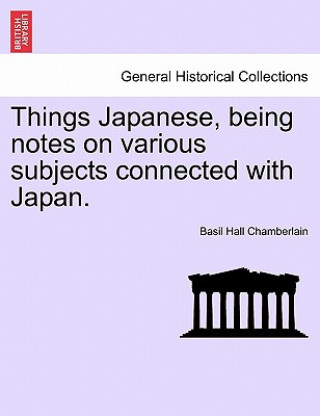 Kniha Things Japanese, Being Notes on Various Subjects Connected with Japan. Third Edition Revised. Basil Hall Chamberlain