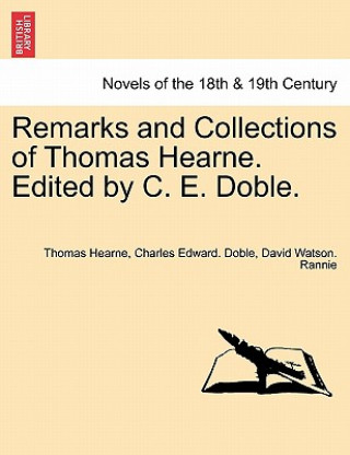 Kniha Remarks and Collections of Thomas Hearne. Edited by C. E. Doble. David Watson Rannie