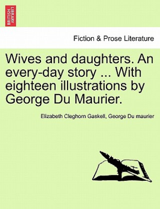 Carte Wives and Daughters. an Every-Day Story ... with Eighteen Illustrations by George Du Maurier. Vol. I. Elizabeth Cleghorn Gaskell