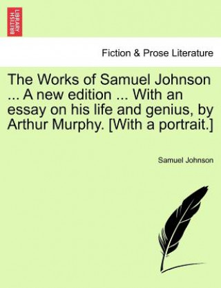 Carte Works of Samuel Johnson ... a New Edition ... with an Essay on His Life and Genius, by Arthur Murphy. [With a Portrait.] Johnson