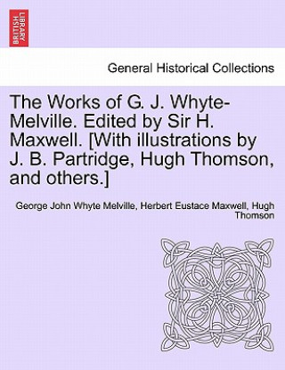 Carte Works of G. J. Whyte-Melville. Edited by Sir H. Maxwell. [With Illustrations by J. B. Partridge, Hugh Thomson, and Others.] Hugh Thomson