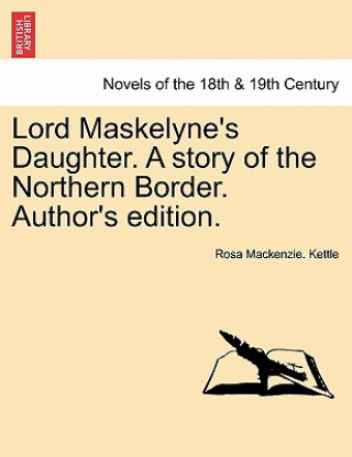 Libro Lord Maskelyne's Daughter. a Story of the Northern Border. Author's Edition. Rosa MacKenzie Kettle