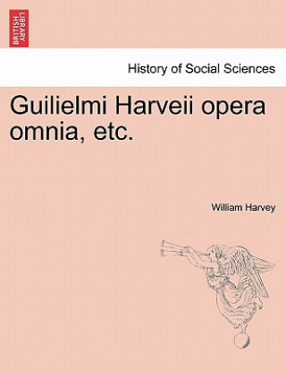 Kniha Guilielmi Harveii Opera Omnia, Etc. Harvey