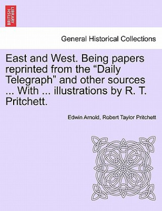 Carte East and West. Being Papers Reprinted from the Daily Telegraph and Other Sources ... with ... Illustrations by R. T. Pritchett. Robert Taylor Pritchett