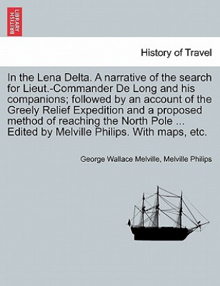 Книга In the Lena Delta. A narrative of the search for Lieut.-Commander De Long and his companions; followed by an account of the Greely Relief Expedition a Melville Philips