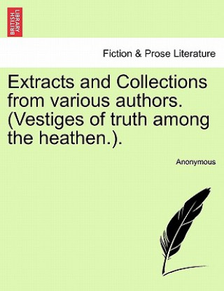 Carte Extracts and Collections from Various Authors. (Vestiges of Truth Among the Heathen.). Anonymous