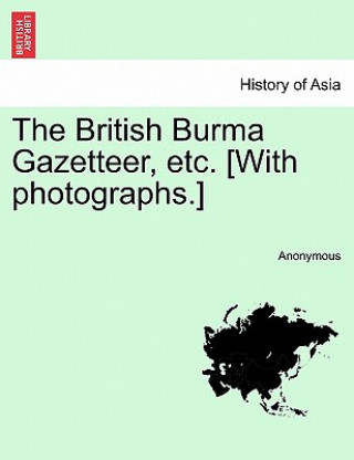 Knjiga British Burma Gazetteer, etc. [With photographs.]VOL.I Anonymous