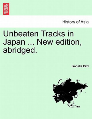 Książka Unbeaten Tracks in Japan ... New Edition, Abridged. Isabella Bird