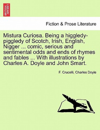 Carte Mistura Curiosa. Being a Higgledy-Piggledy of Scotch, Irish, English, Nigger ... Comic, Serious and Sentimental Odds and Ends of Rhymes and Fables ... Charles Doyle