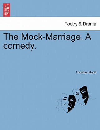 Könyv Mock-Marriage. a Comedy. Thomas Scott