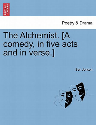 Buch Alchemist. [A Comedy, in Five Acts and in Verse.] Ben Jonson