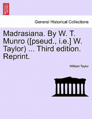 Kniha Madrasiana. By W. T. Munro ([pseud., i.e.] W. Taylor) ... Third edition. Reprint. William Taylor
