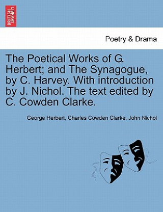 Knjiga Poetical Works of G. Herbert; And the Synagogue, by C. Harvey. with Introduction by J. Nichol. the Text Edited by C. Cowden Clarke. John Nichol