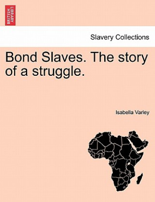 Carte Bond Slaves. the Story of a Struggle. Isabella Varley