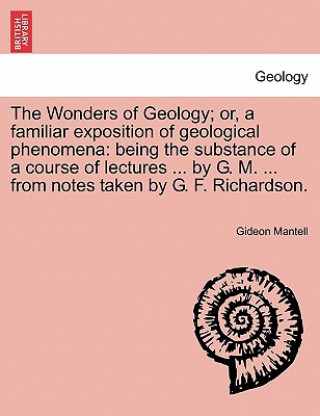 Knjiga Wonders of Geology; Or, a Familiar Exposition of Geological Phenomena Gideon Mantell