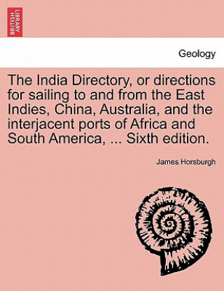 Kniha India Directory, or Directions for Sailing to and from the East Indies, China, Australia, and the Interjacent Ports of Africa and South America, ... S James Horsburgh