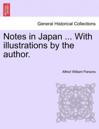 Livre Notes in Japan ... with Illustrations by the Author. Alfred William Parsons