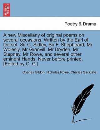 Kniha New Miscellany of Original Poems on Several Occasions. Written by the Earl of Dorset, Sir C. Sidley, Sir F. Shepheard, MR Wolesly, MR Granvill, MR Dry Charles Sackville