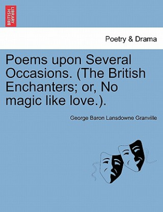 Carte Poems Upon Several Occasions. (the British Enchanters; Or, No Magic Like Love.). George Baron Lansdowne Granville