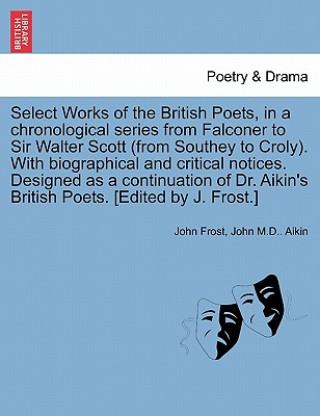 Książka Select Works of the British Poets, in a Chronological Series from Falconer to Sir Walter Scott (from Southey to Croly). with Biographical and Critical John M D Aikin